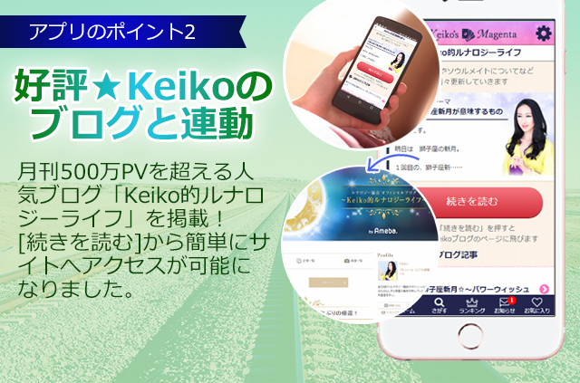 アプリのポイント２　好評★Keikoのブログと連動月刊380万PVを超える人気ブログ「Keiko的占星術な日々」を掲載！[続きを読む]から簡単にサイトへアクセスが可能になりました。